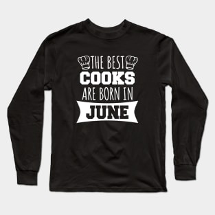 The best cooks are born in June Long Sleeve T-Shirt